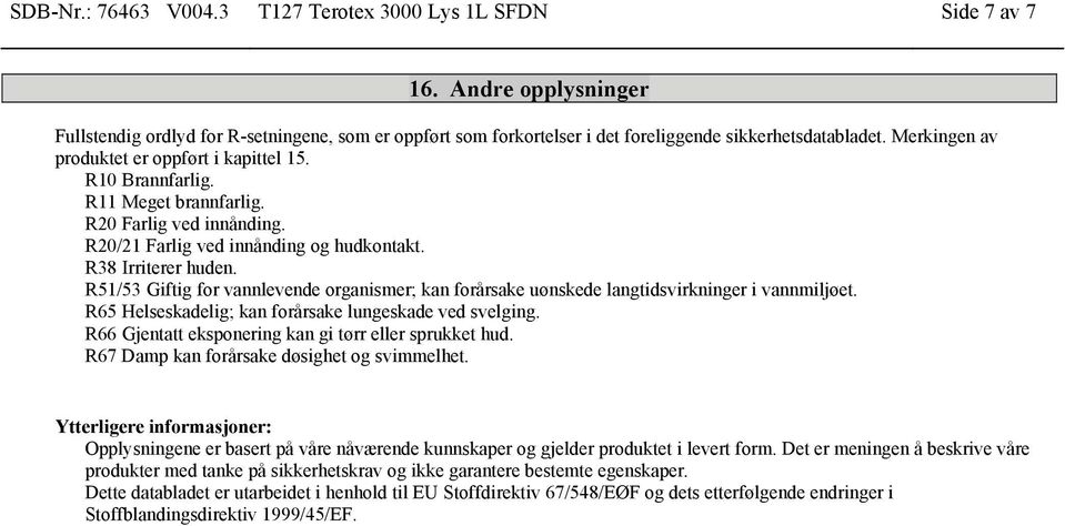 R51/53 Giftig for vannlevende organismer; kan forårsake uønskede langtidsvirkninger i vannmiljøet. R65 Helseskadelig; kan forårsake lungeskade ved svelging.