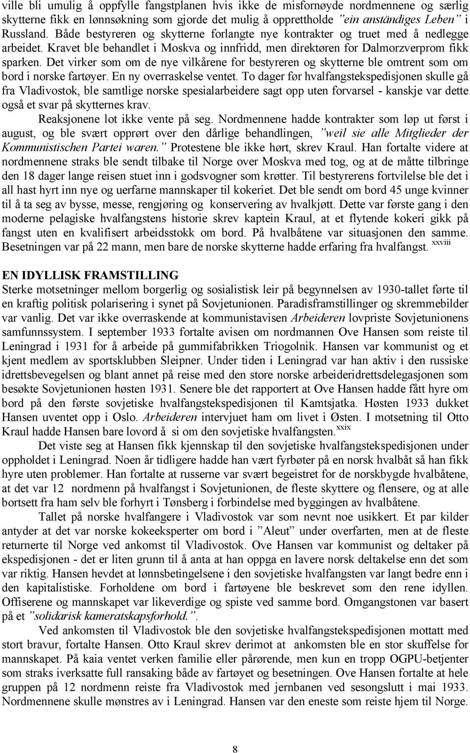 Det virker som om de nye vilkårene for bestyreren og skytterne ble omtrent som om bord i norske fartøyer. En ny overraskelse ventet.