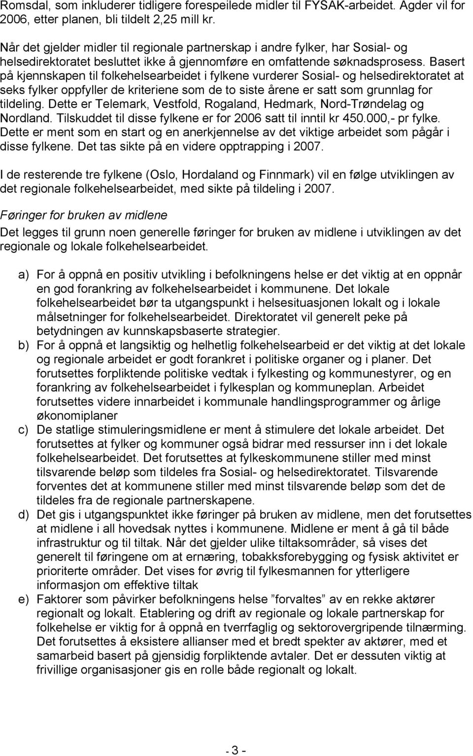 Basert på kjennskapen til folkehelsearbeidet i fylkene vurderer Sosial- og helsedirektoratet at seks fylker oppfyller de kriteriene som de to siste årene er satt som grunnlag for tildeling.