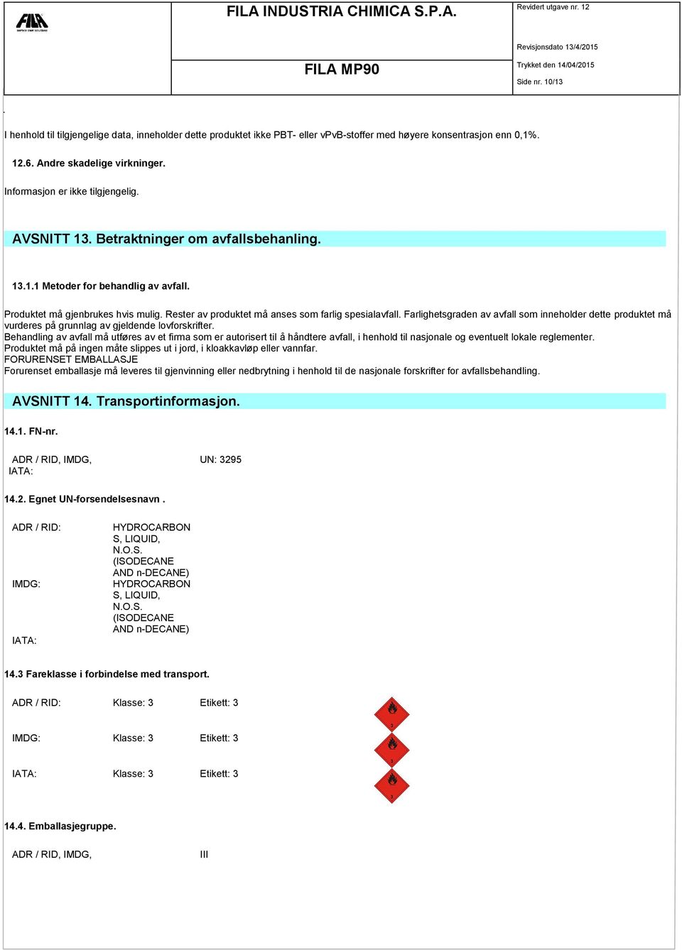 Rester av produktet må anses som farlig spesialavfall. Farlighetsgraden av avfall som inneholder dette produktet må vurderes på grunnlag av gjeldende lovforskrifter.