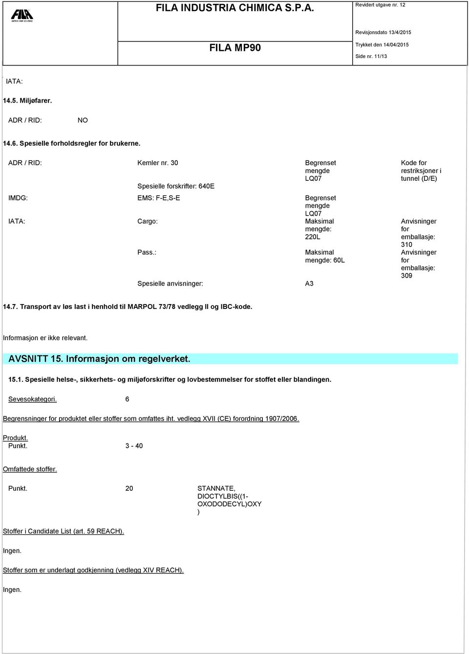 : Spesielle anvisninger: Maksimal mengde: 60L A3 Kode for restriksjoner i tunnel (D/E) Anvisninger for emballasje: 310 Anvisninger for emballasje: 309 14.7.