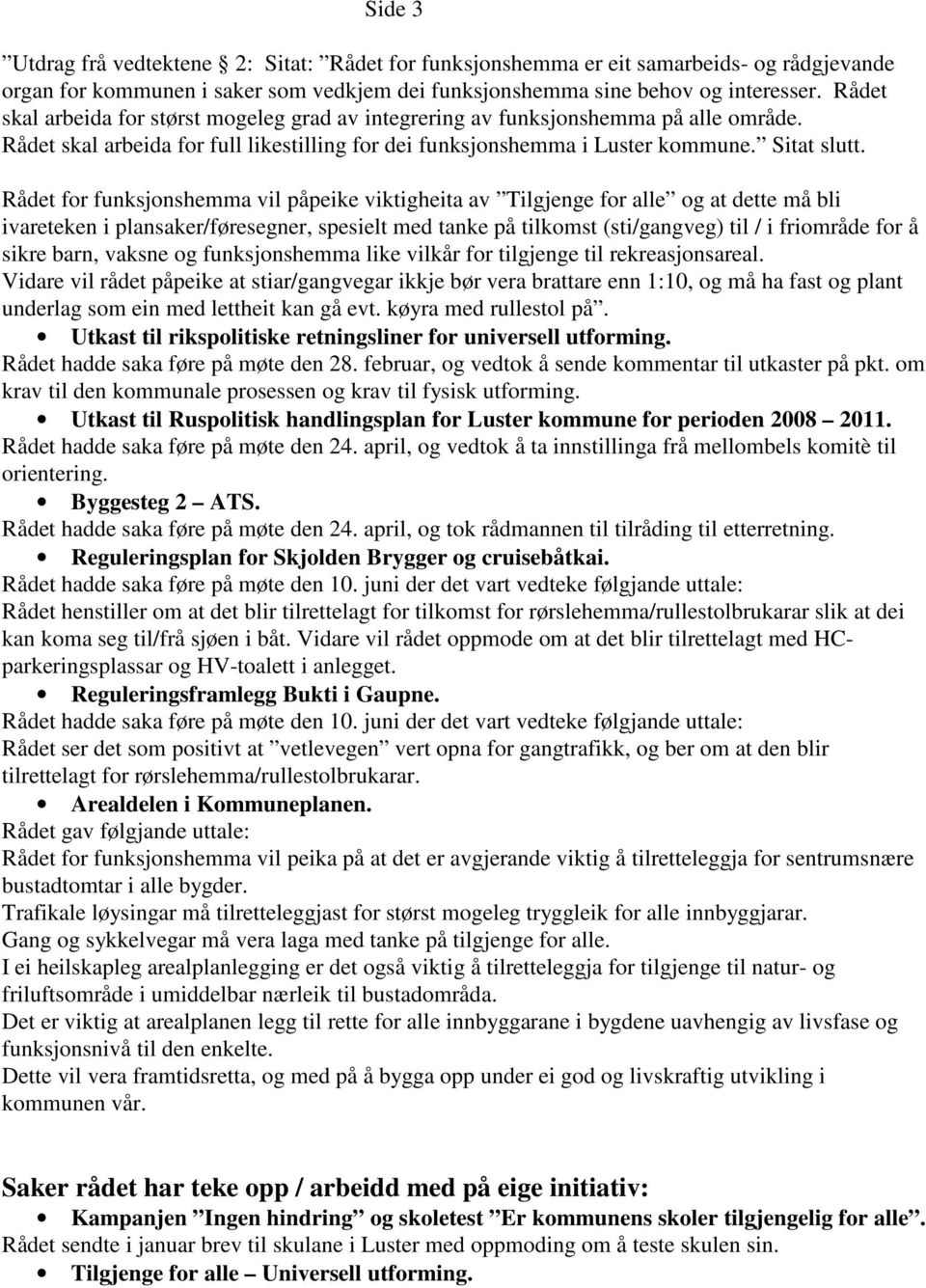 Rådet for funksjonshemma vil påpeike viktigheita av Tilgjenge for alle og at dette må bli ivareteken i plansaker/føresegner, spesielt med tanke på tilkomst (sti/gangveg) til / i friområde for å sikre