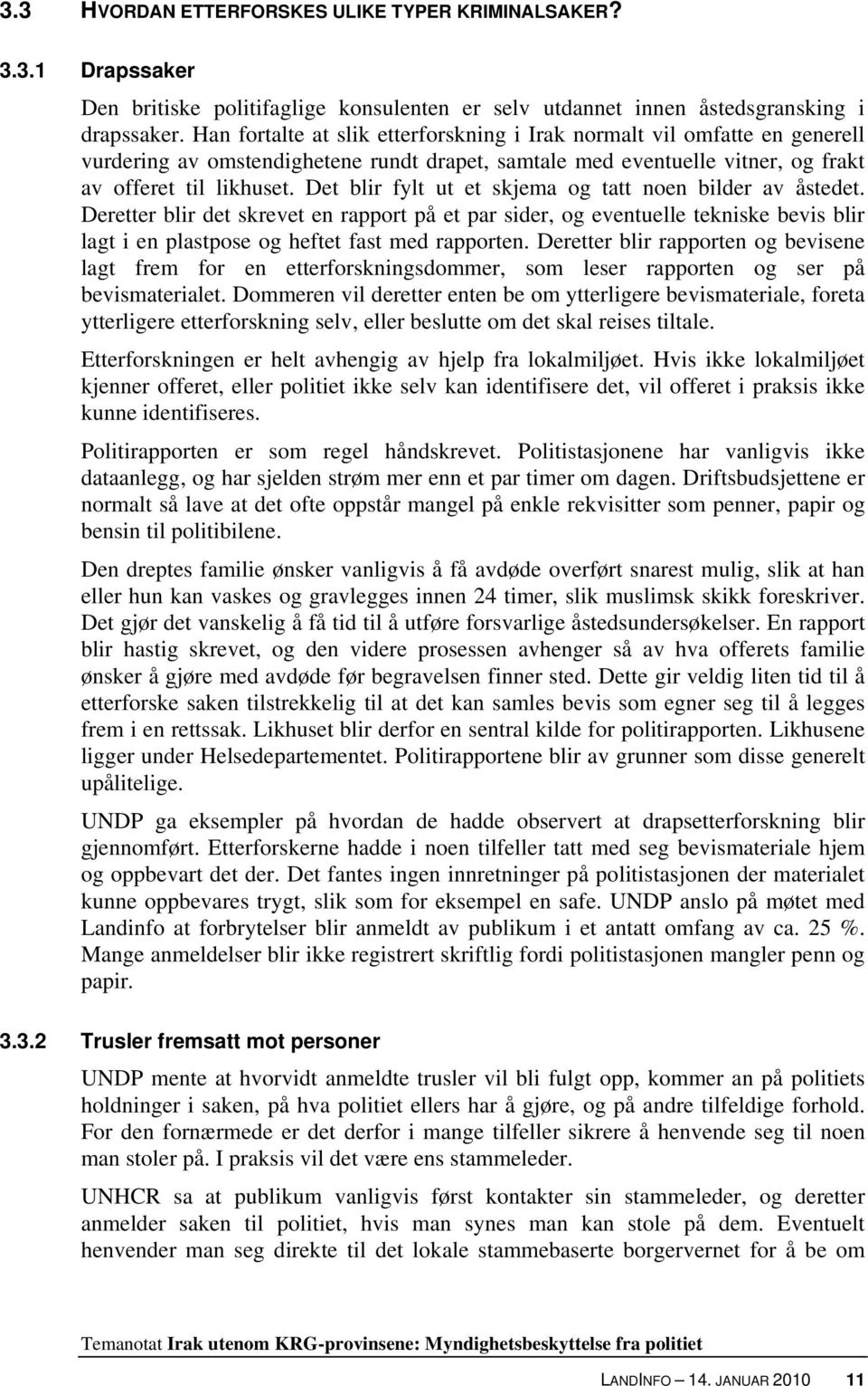 Det blir fylt ut et skjema og tatt noen bilder av åstedet. Deretter blir det skrevet en rapport på et par sider, og eventuelle tekniske bevis blir lagt i en plastpose og heftet fast med rapporten.