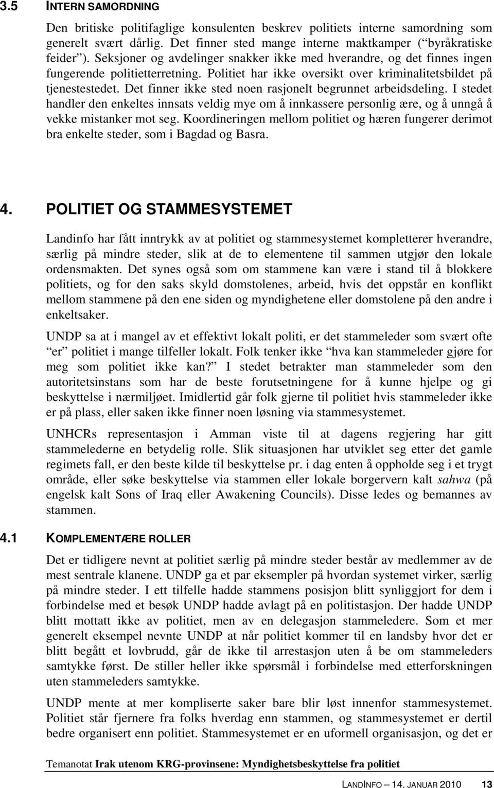 Det finner ikke sted noen rasjonelt begrunnet arbeidsdeling. I stedet handler den enkeltes innsats veldig mye om å innkassere personlig ære, og å unngå å vekke mistanker mot seg.