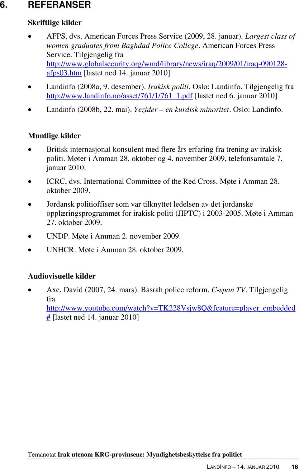landinfo.no/asset/761/1/761_1.pdf [lastet ned 6. januar 2010] Landinfo (2008b, 22. mai). Yezider en kurdisk minoritet. Oslo: Landinfo.