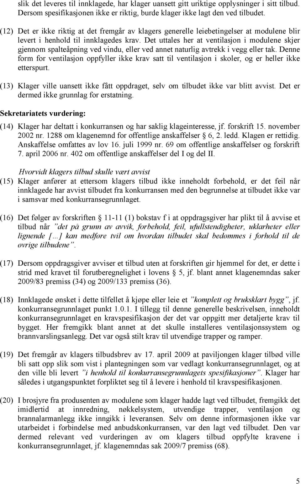 Det uttales her at ventilasjon i modulene skjer gjennom spalteåpning ved vindu, eller ved annet naturlig avtrekk i vegg eller tak.