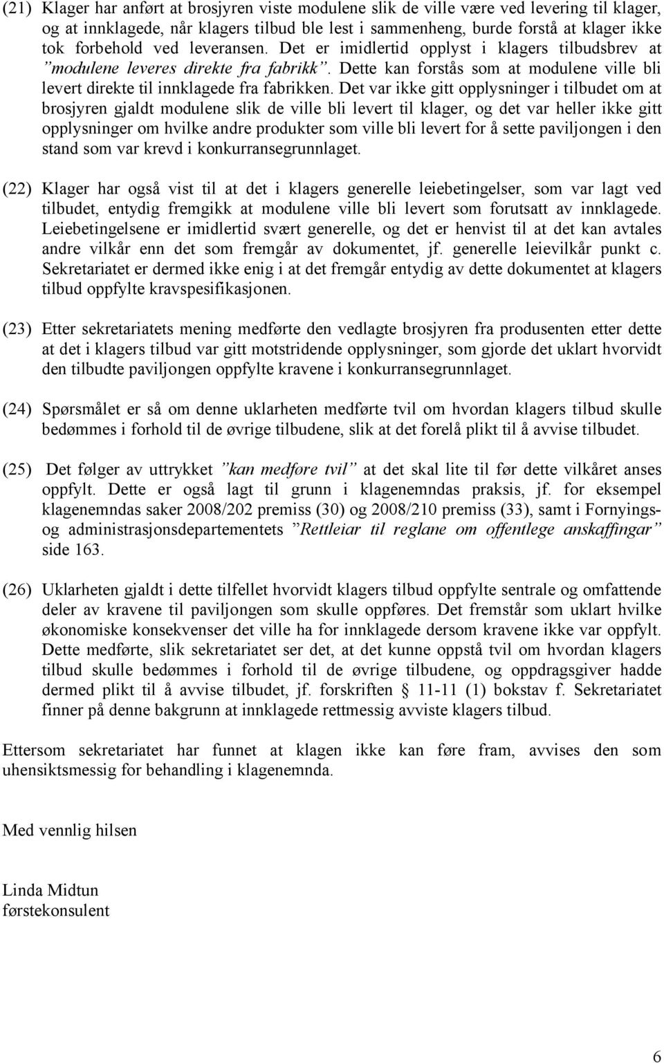 Det var ikke gitt opplysninger i tilbudet om at brosjyren gjaldt modulene slik de ville bli levert til klager, og det var heller ikke gitt opplysninger om hvilke andre produkter som ville bli levert