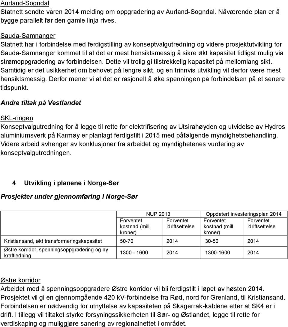 tidligst mulig via strømoppgradering av forbindelsen. Dette vil trolig gi tilstrekkelig kapasitet på mellomlang sikt.