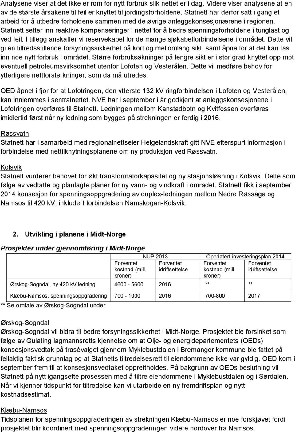 Statnett setter inn reaktive kompenseringer i nettet for å bedre spenningsforholdene i tunglast og ved feil. I tillegg anskaffer vi reservekabel for de mange sjøkabelforbindelsene i området.