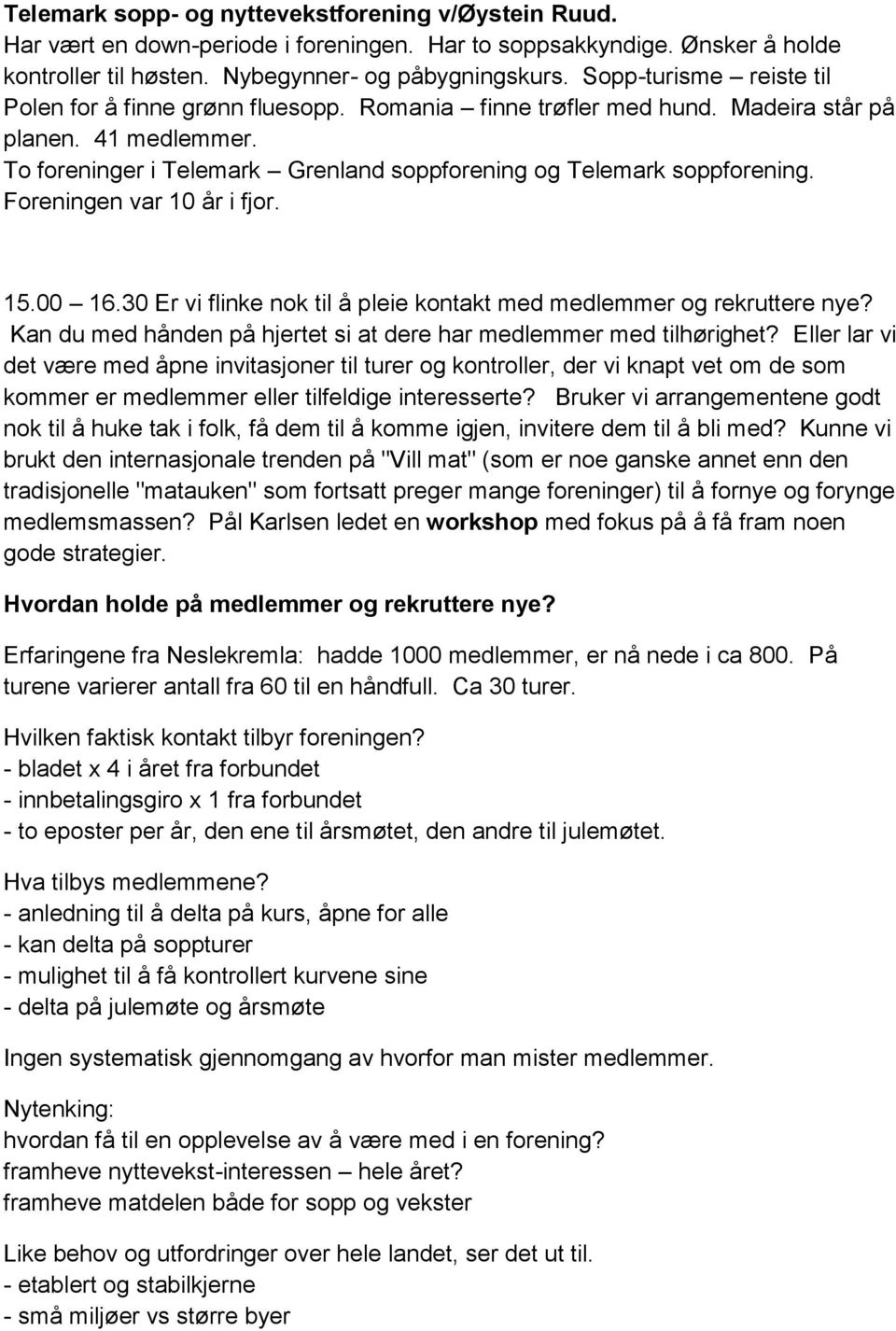 Foreningen var 10 år i fjor. 15.00 16.30 Er vi flinke nok til å pleie kontakt med medlemmer og rekruttere nye? Kan du med hånden på hjertet si at dere har medlemmer med tilhørighet?