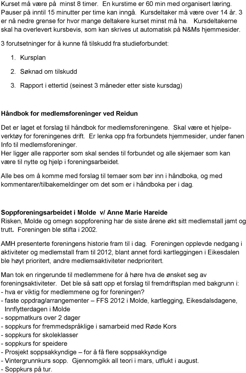 3 forutsetninger for å kunne få tilskudd fra studieforbundet: 1. Kursplan 2. Søknad om tilskudd 3.