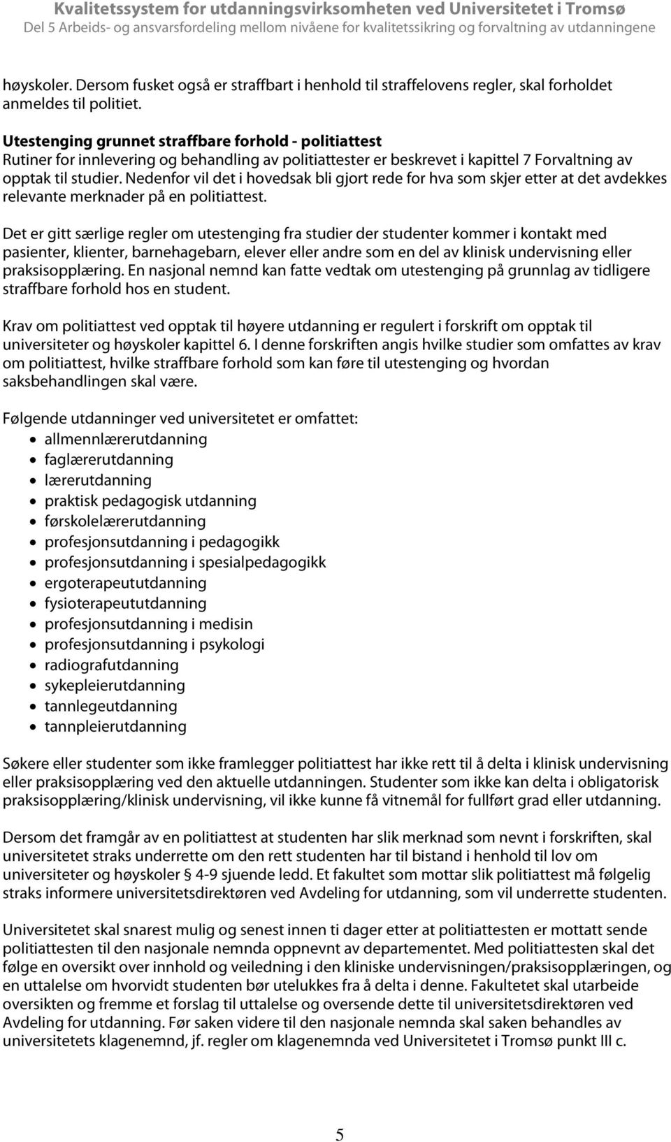 Nedenfor vil det i hovedsak bli gjort rede for hva som skjer etter at det avdekkes relevante merknader på en politiattest.