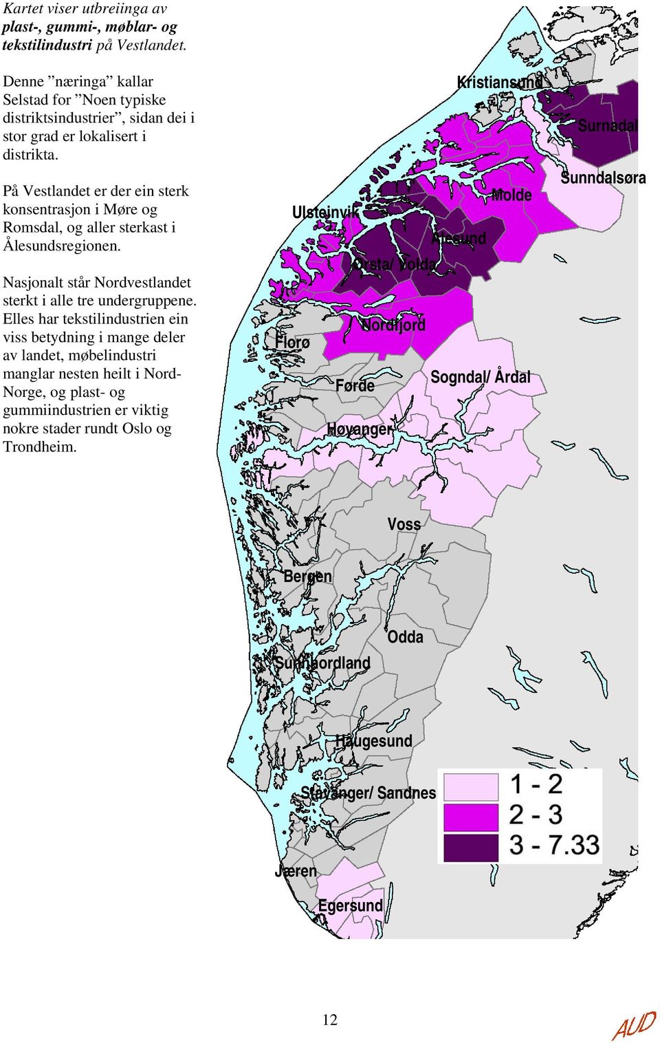 På Vestlandet er der ein sterk konsentrasjon i Møre og Romsdal, og aller sterkast i Ålesundsregionen. Nasjonalt står Nordvestlandet sterkt i alle tre undergruppene.