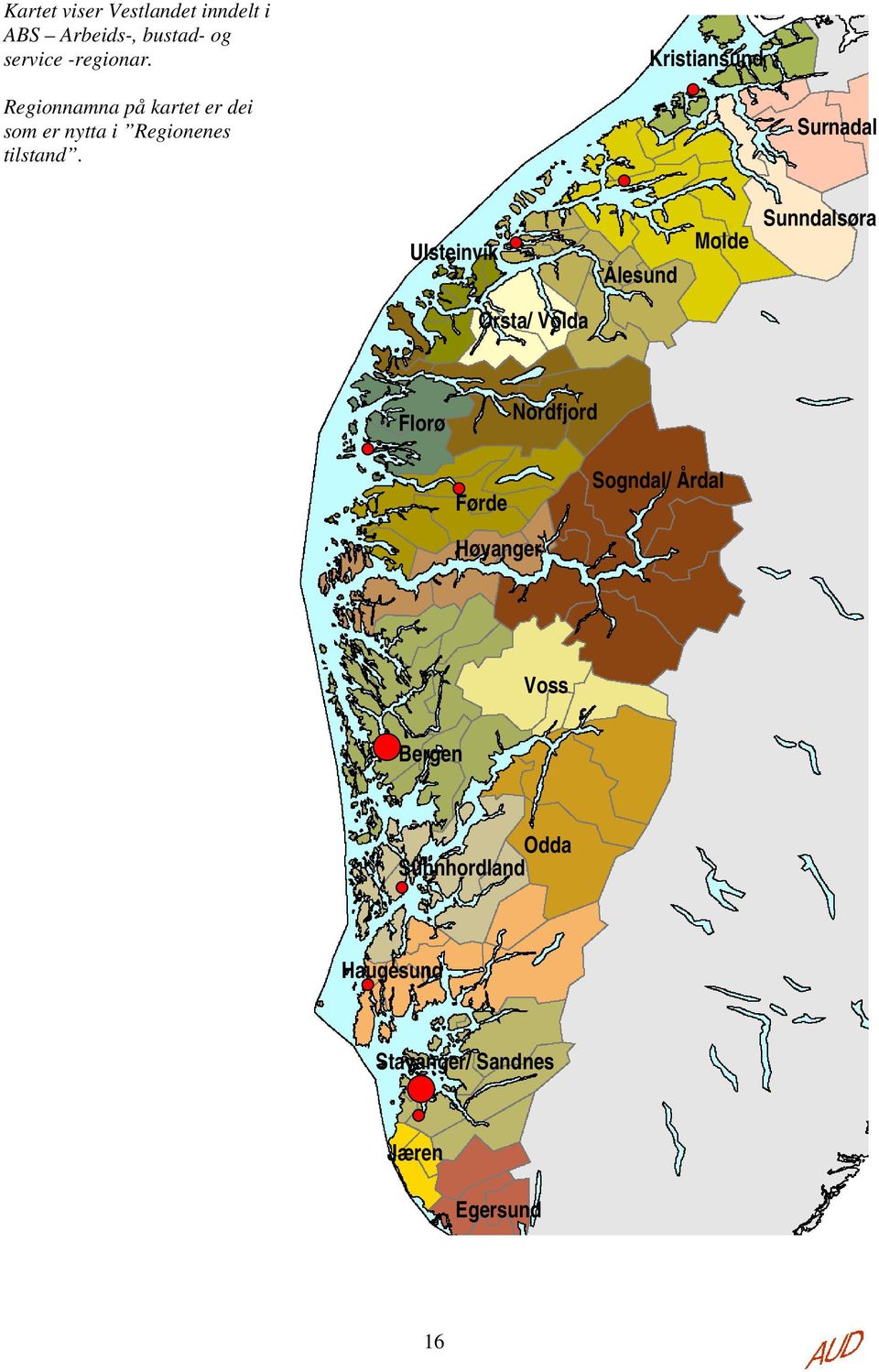 Surnadal Ulsteinvik Ålesund Molde Sunndalsøra Ørsta/ Volda Florø Nordfjord Førde