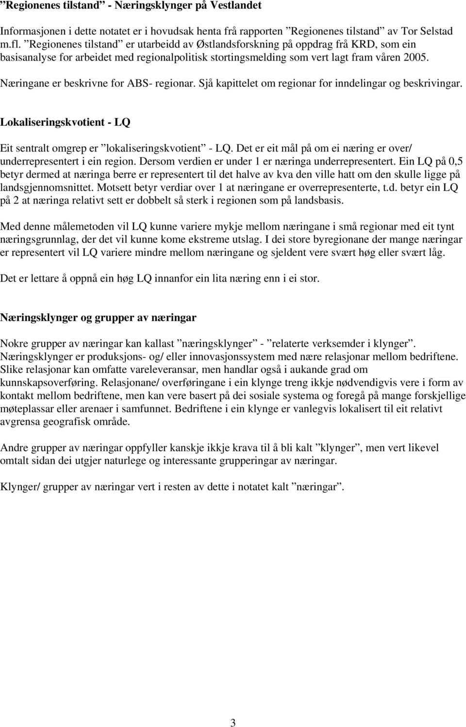 Næringane er beskrivne for ABS- regionar. Sjå kapittelet om regionar for inndelingar og beskrivingar. Lokaliseringskvotient - LQ Eit sentralt omgrep er lokaliseringskvotient - LQ.