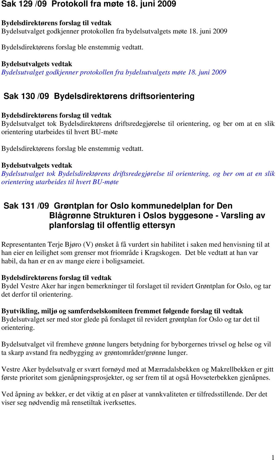 juni 2009 Sak 130 /09 Bydelsdirektørens driftsorientering Bydelsutvalget tok Bydelsdirektørens driftsredegjørelse til orientering, og ber om at en slik orientering utarbeides til hvert BU-møte