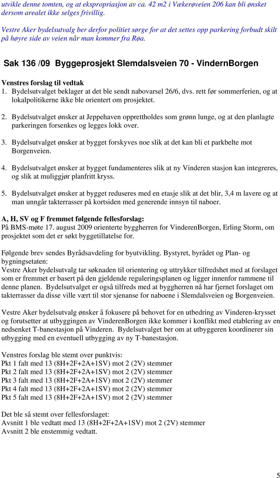 Sak 136 /09 Byggeprosjekt Slemdalsveien 70 - VindernBorgen Venstres forslag til vedtak 1. Bydelsutvalget beklager at det ble sendt nabovarsel 26/6, dvs.