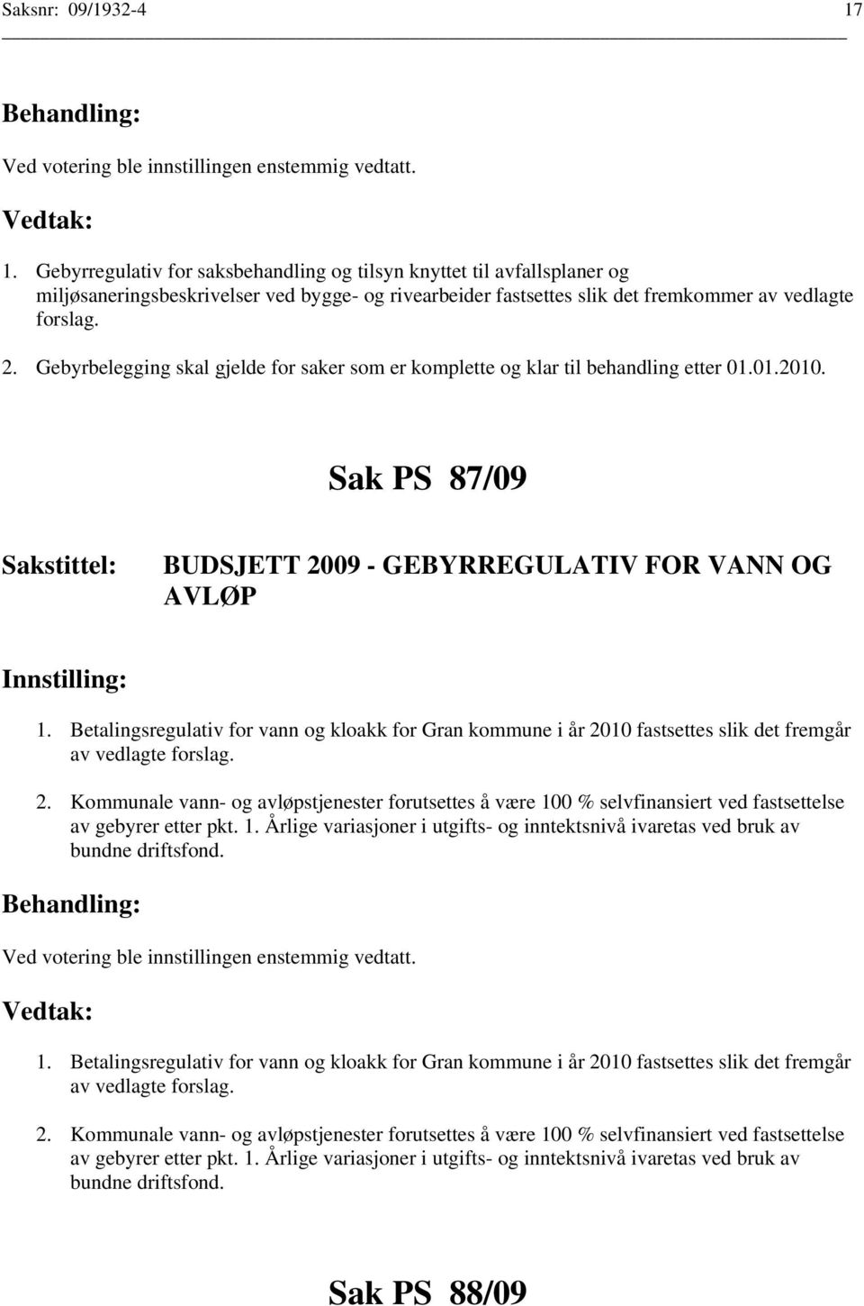 Gebyrbelegging skal gjelde for saker som er komplette og klar til behandling etter 01.01.2010. Sak PS 87/09 BUDSJETT 2009 - GEBYRREGULATIV FOR VANN OG AVLØP 1.