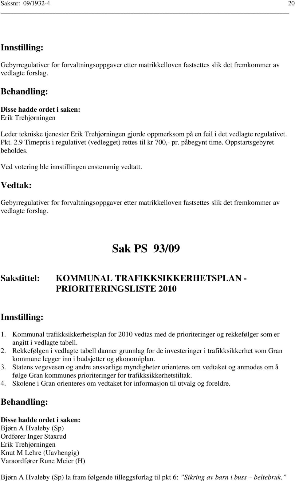 påbegynt time. Oppstartsgebyret beholdes. Gebyrregulativer for forvaltningsoppgaver etter matrikkelloven fastsettes slik det fremkommer av vedlagte forslag.