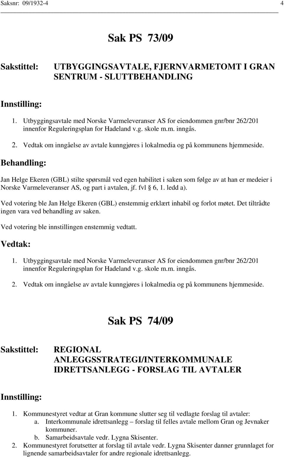 Jan Helge Ekeren (GBL) stilte spørsmål ved egen habilitet i saken som følge av at han er medeier i Norske Varmeleveranser AS, og part i avtalen, jf. fvl 6, 1. ledd a).