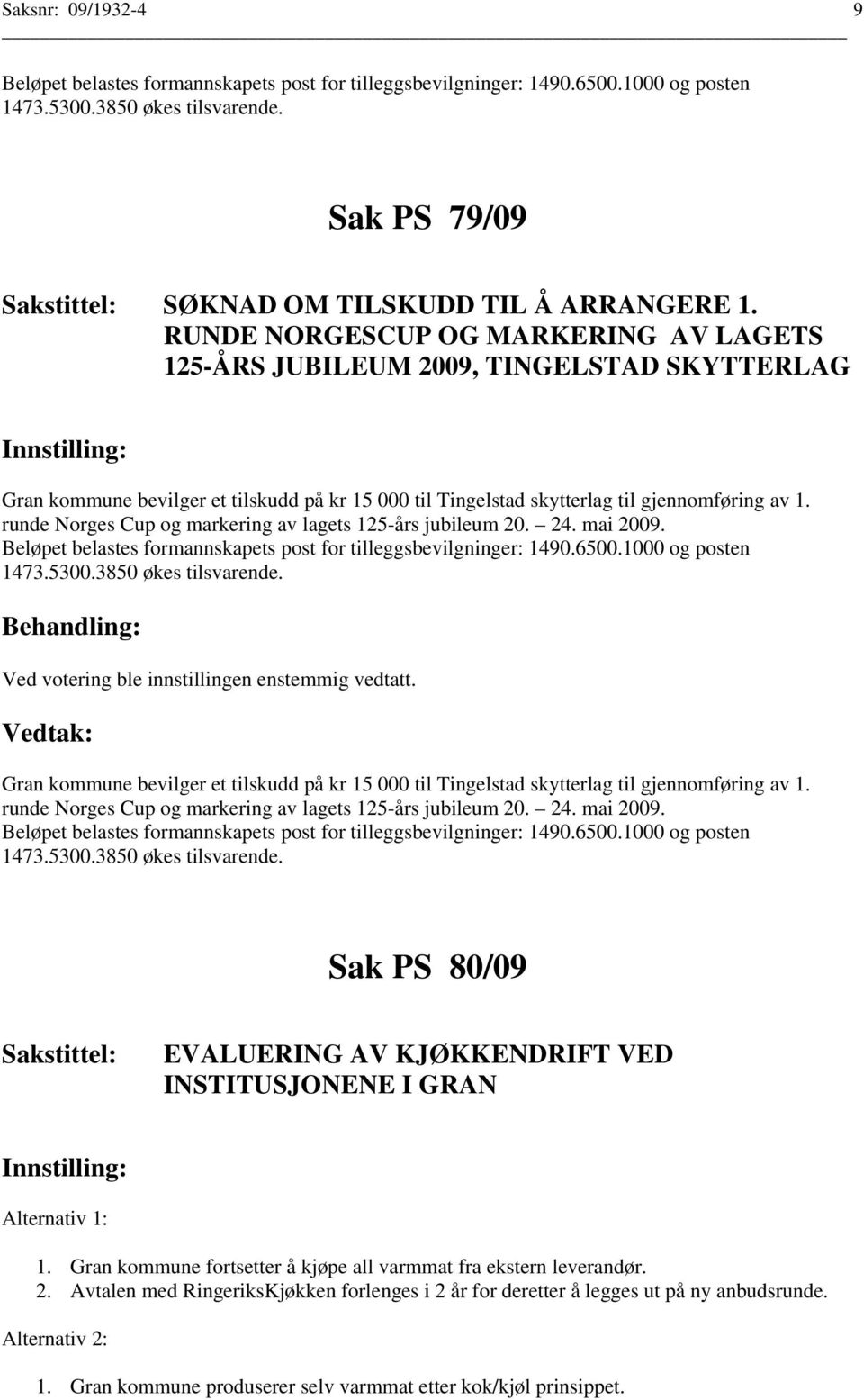 runde Norges Cup og markering av lagets 125-års jubileum 20. 24. mai 2009. Beløpet belastes formannskapets post for tilleggsbevilgninger: 1490.6500.1000 og posten 1473.5300.3850 økes tilsvarende.