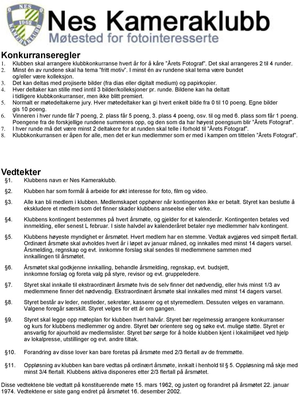 Hver deltaker kan stille med inntil 3 bilder/kolleksjoner pr. runde. Bildene kan ha deltatt i tidligere klubbkonkurranser, men ikke blitt premiert. 5. Normalt er møtedeltakerne jury.