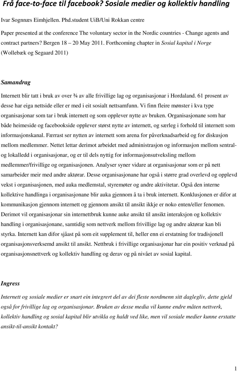 Forthcoming chapter in Sosial kapital i Norge (Wollebæk og Segaard 2011) Samandrag Internett blir tatt i bruk av over ¾ av alle frivillige lag og organisasjonar i Hordaland.