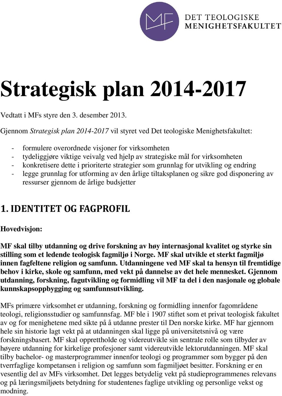 virksomheten - konkretisere dette i prioriterte strategier som grunnlag for utvikling og endring - legge grunnlag for utforming av den årlige tiltaksplanen og sikre god disponering av ressurser