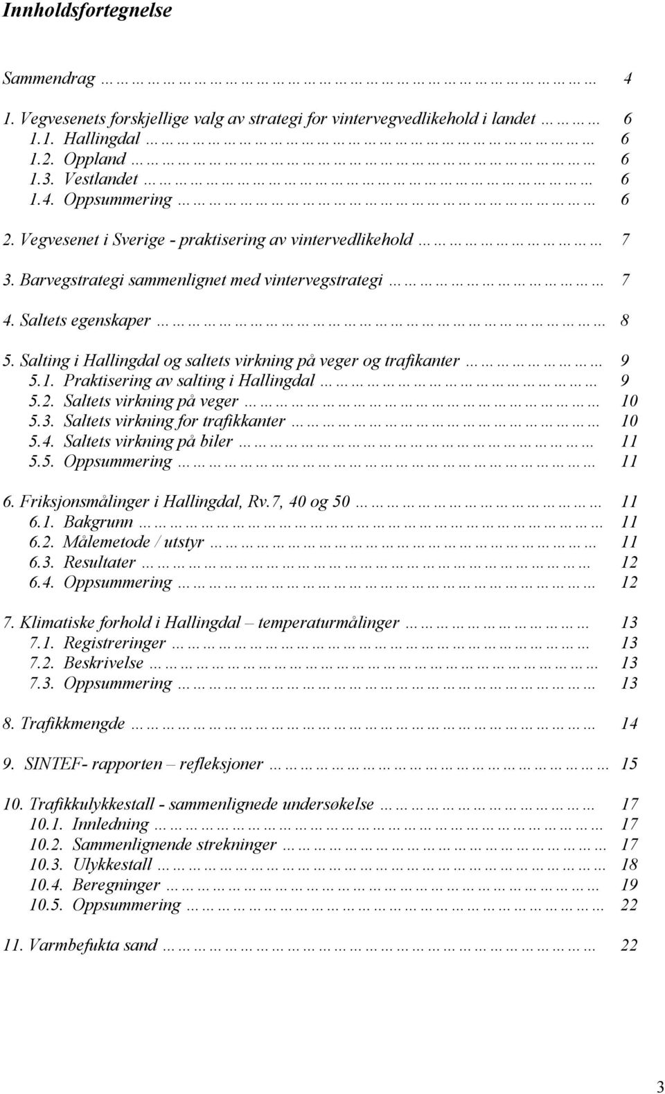 Salting i Hallingdal og saltets virkning på veger og trafikanter 9 5.1. Praktisering av salting i Hallingdal 9 5.2. Saltets virkning på veger 10 5.3. Saltets virkning for trafikkanter 10 5.4.