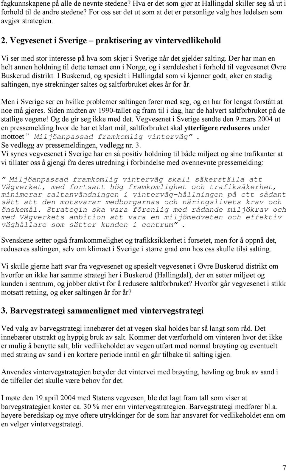 Vegvesenet i Sverige praktisering av vintervedlikehold Vi ser med stor interesse på hva som skjer i Sverige når det gjelder salting.