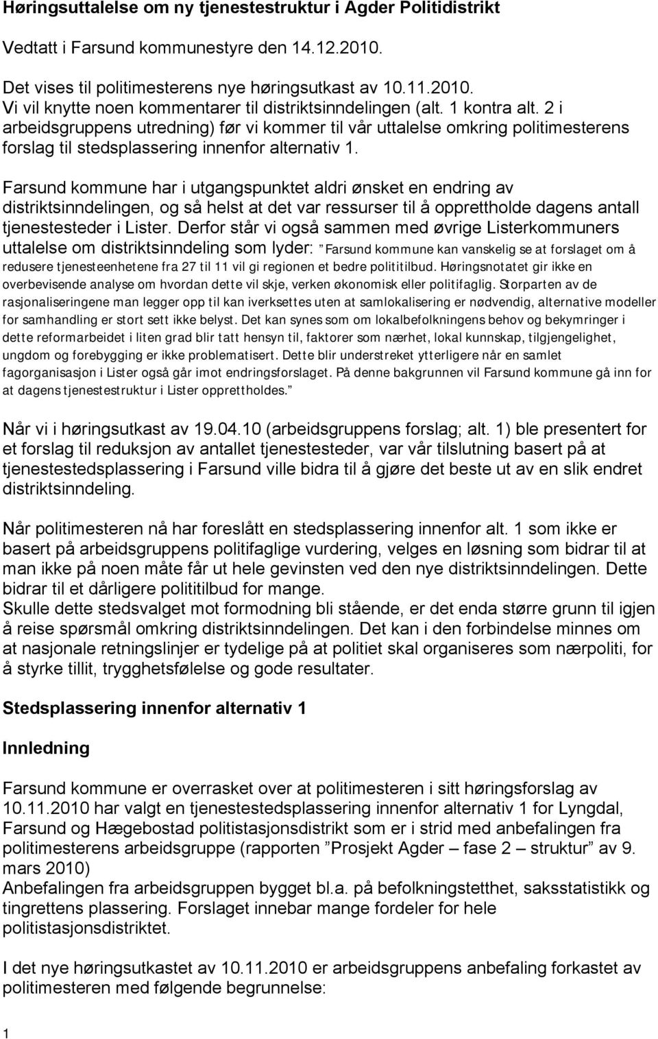 Farsund kommune har i utgangspunktet aldri ønsket en endring av distriktsinndelingen, og så helst at det var ressurser til å opprettholde dagens antall tjenestesteder i Lister.