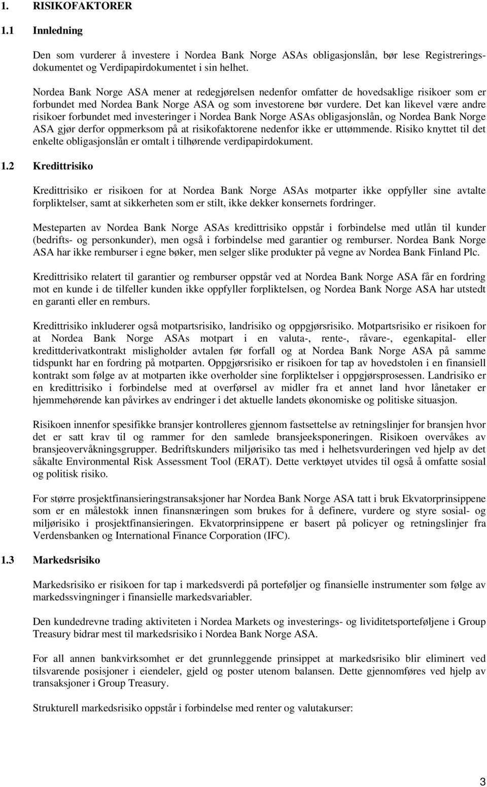 Det kan likevel være andre risikoer forbundet med investeringer i Nordea Bank Norge ASAs obligasjonslån, og Nordea Bank Norge ASA gjør derfor oppmerksom på at risikofaktorene nedenfor ikke er