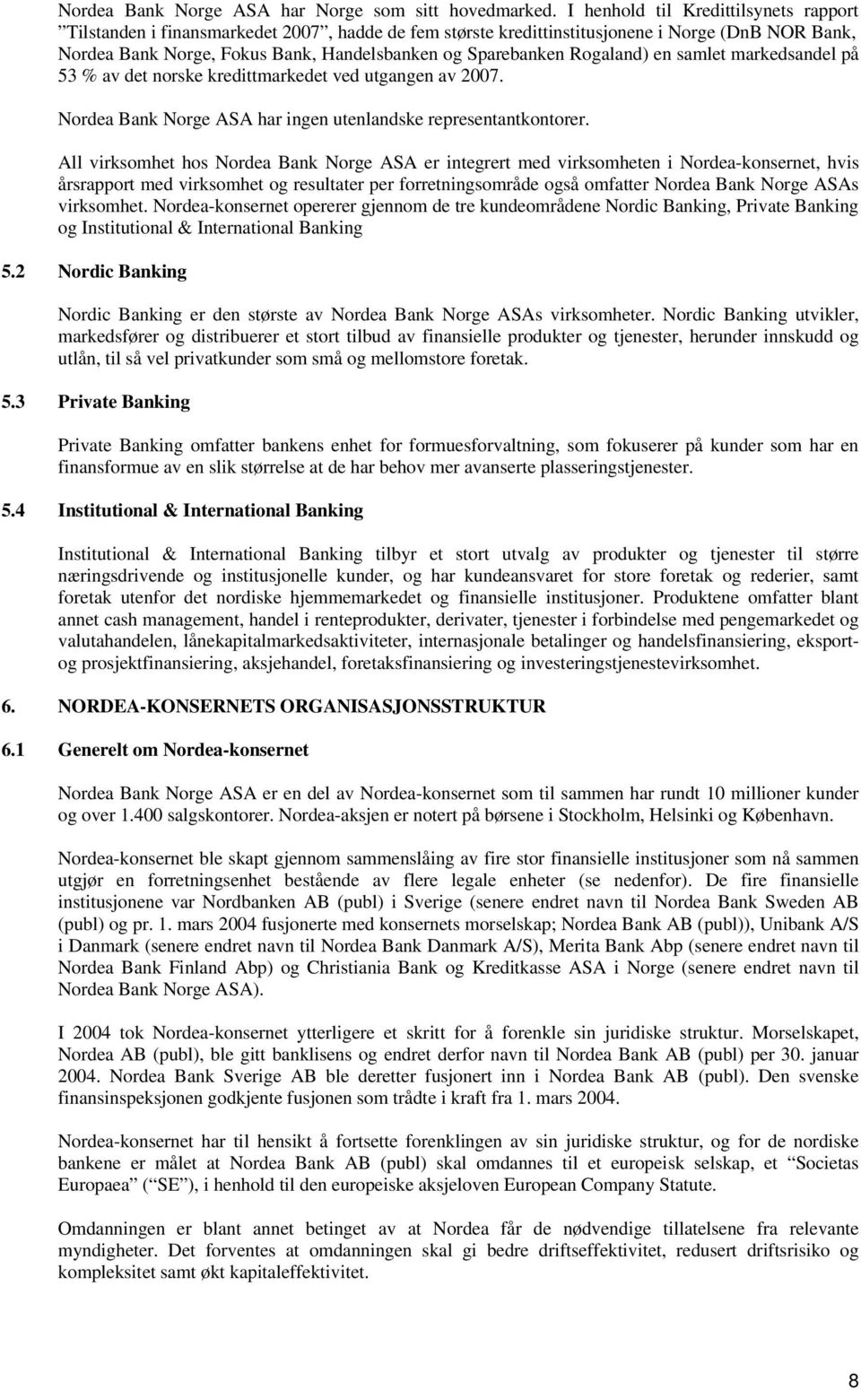 Rogaland) en samlet markedsandel på 53 % av det norske kredittmarkedet ved utgangen av 2007. Nordea Bank Norge ASA har ingen utenlandske representantkontorer.