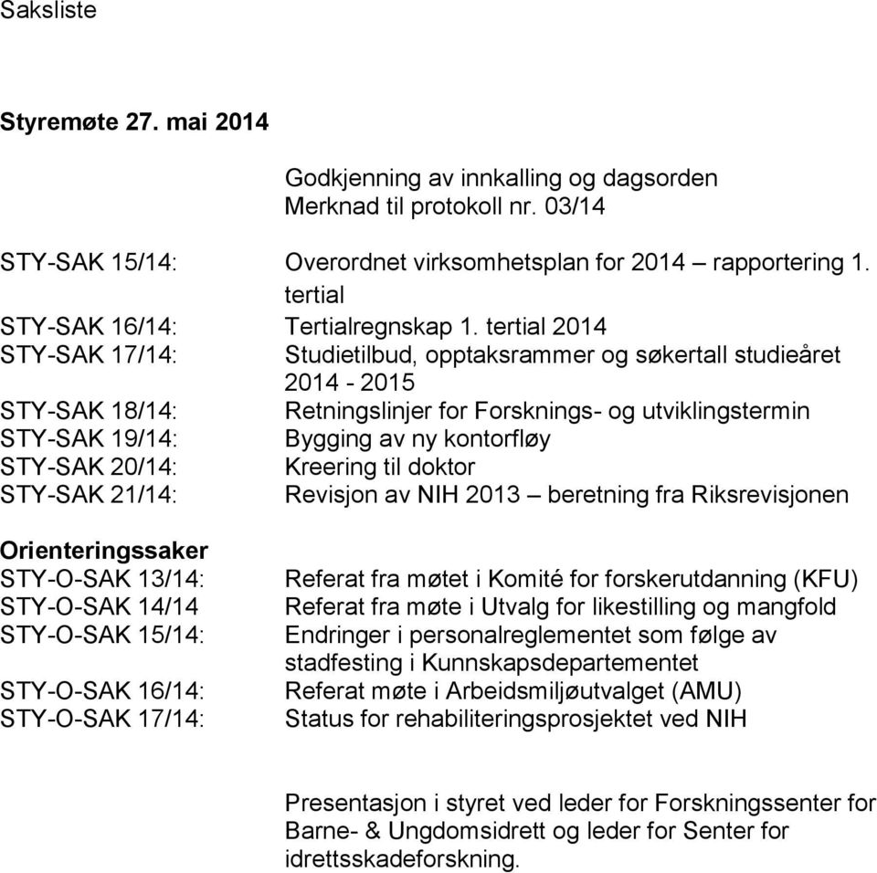 tertial 2014 STY-SAK 17/14: Studietilbud, opptaksrammer og søkertall studieåret STY-SAK 18/14: STY-SAK 19/14: STY-SAK 20/14: STY-SAK 21/14: 2014-2015 Retningslinjer for Forsknings- og