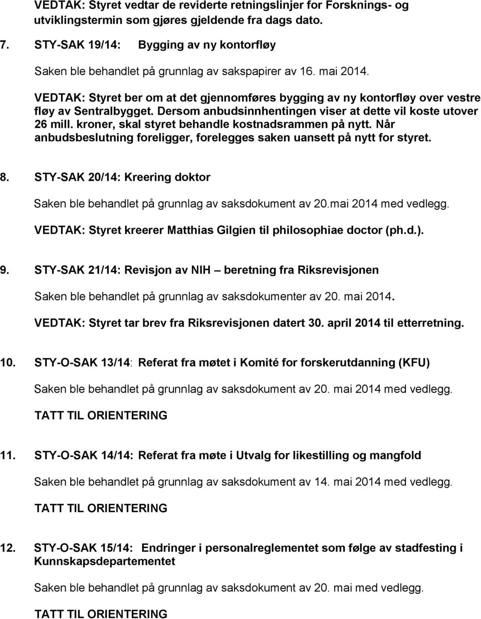 VEDTAK: Styret ber om at det gjennomføres bygging av ny kontorfløy over vestre fløy av Sentralbygget. Dersom anbudsinnhentingen viser at dette vil koste utover 26 mill.