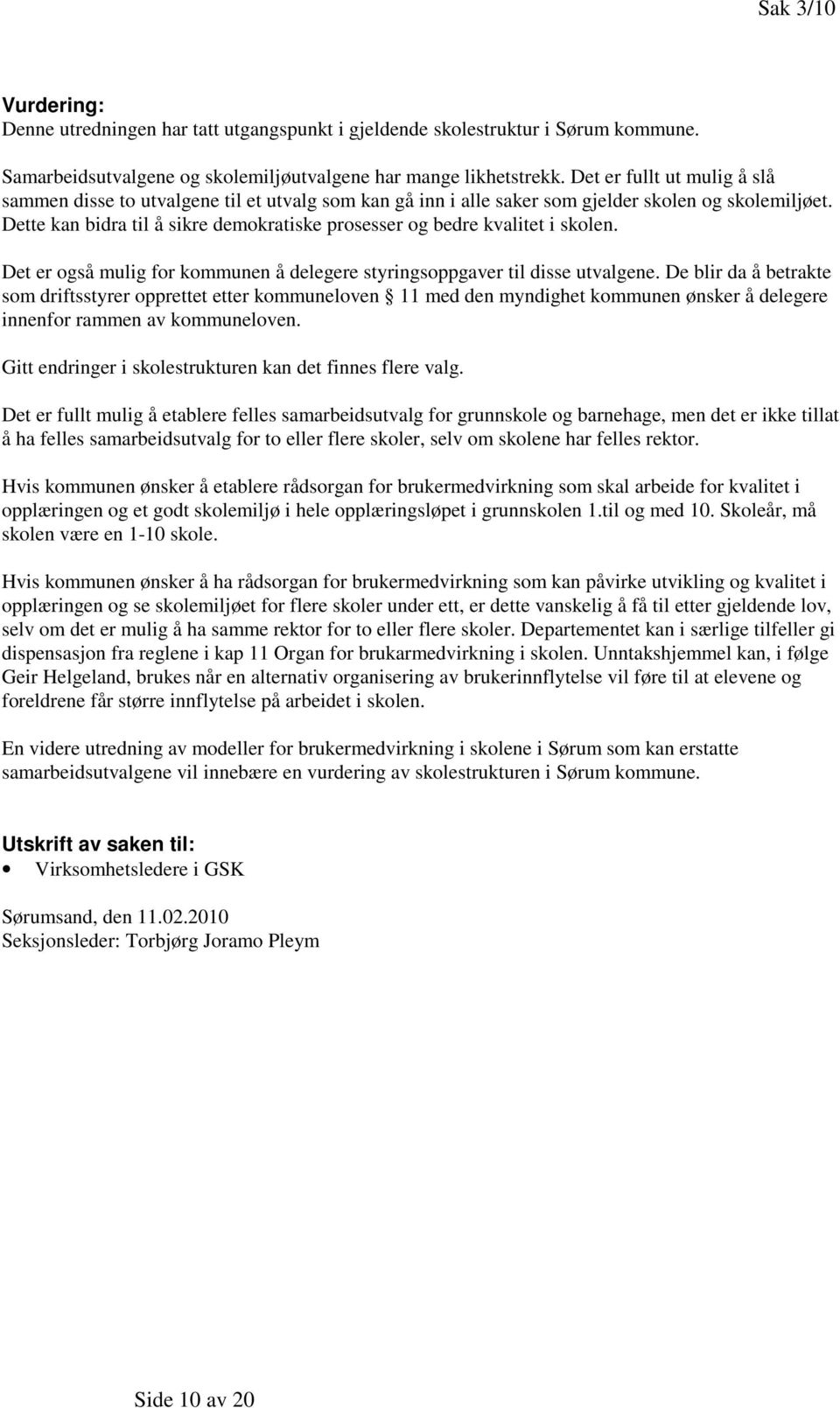 Dette kan bidra til å sikre demokratiske prosesser og bedre kvalitet i skolen. Det er også mulig for kommunen å delegere styringsoppgaver til disse utvalgene.