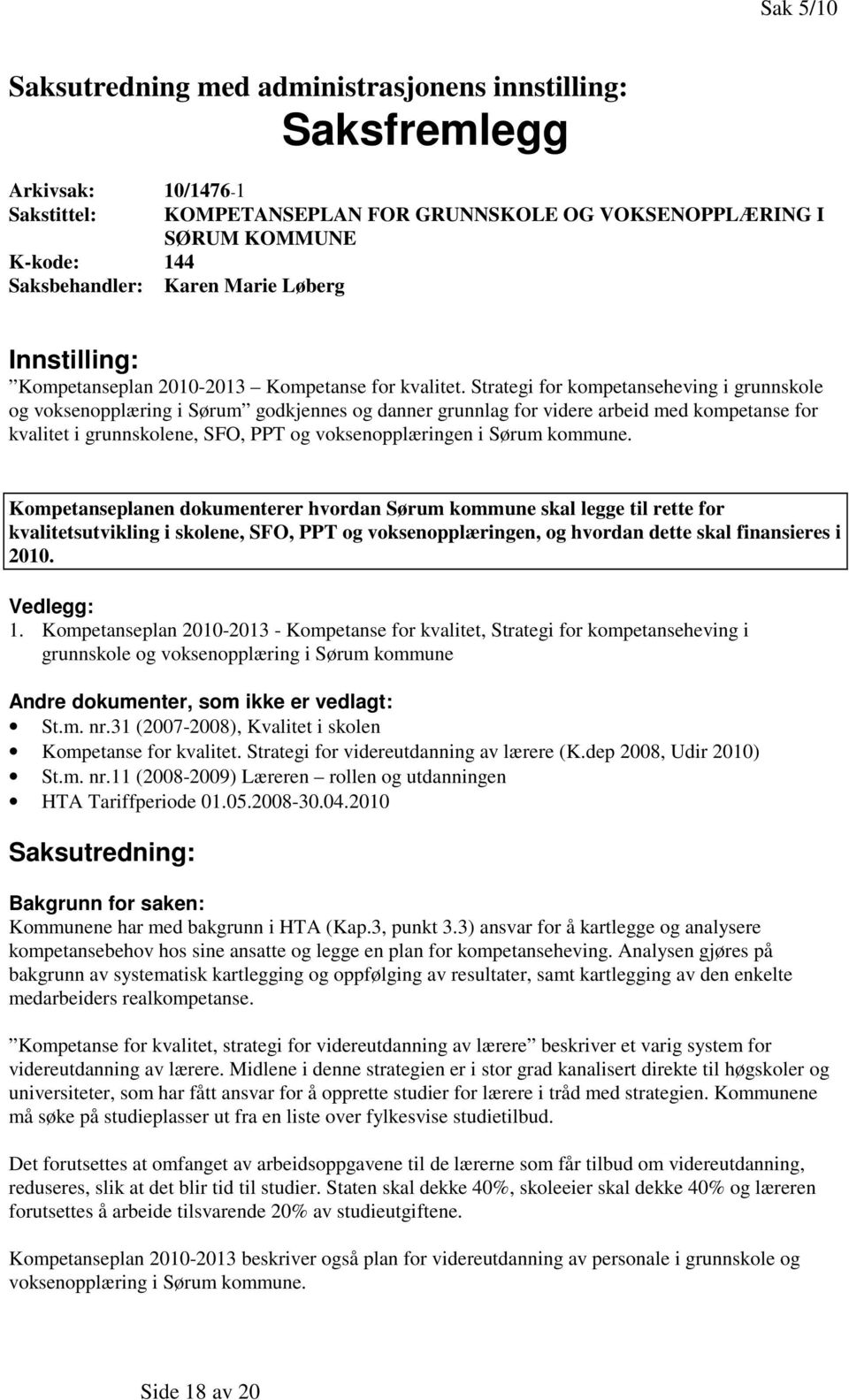 Strategi for kompetanseheving i grunnskole og voksenopplæring i Sørum godkjennes og danner grunnlag for videre arbeid med kompetanse for kvalitet i grunnskolene, SFO, PPT og voksenopplæringen i Sørum