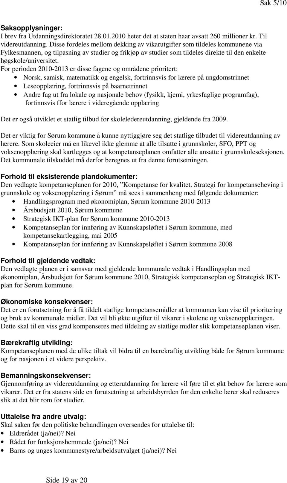 For perioden 2010-2013 er disse fagene og områdene prioritert: Norsk, samisk, matematikk og engelsk, fortrinnsvis for lærere på ungdomstrinnet Leseopplæring, fortrinnsvis på baarnetrinnet Andre fag