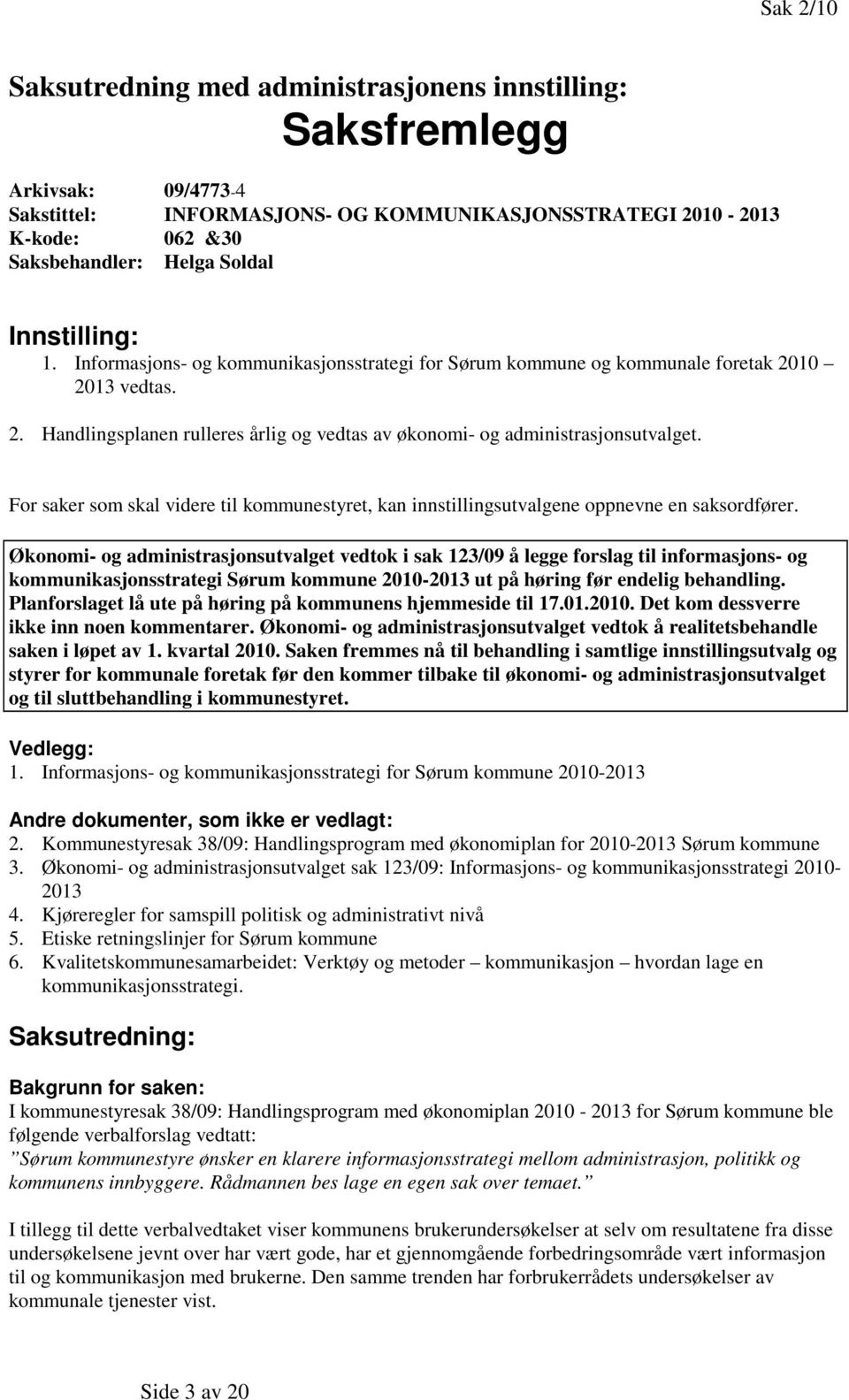 For saker som skal videre til kommunestyret, kan innstillingsutvalgene oppnevne en saksordfører.