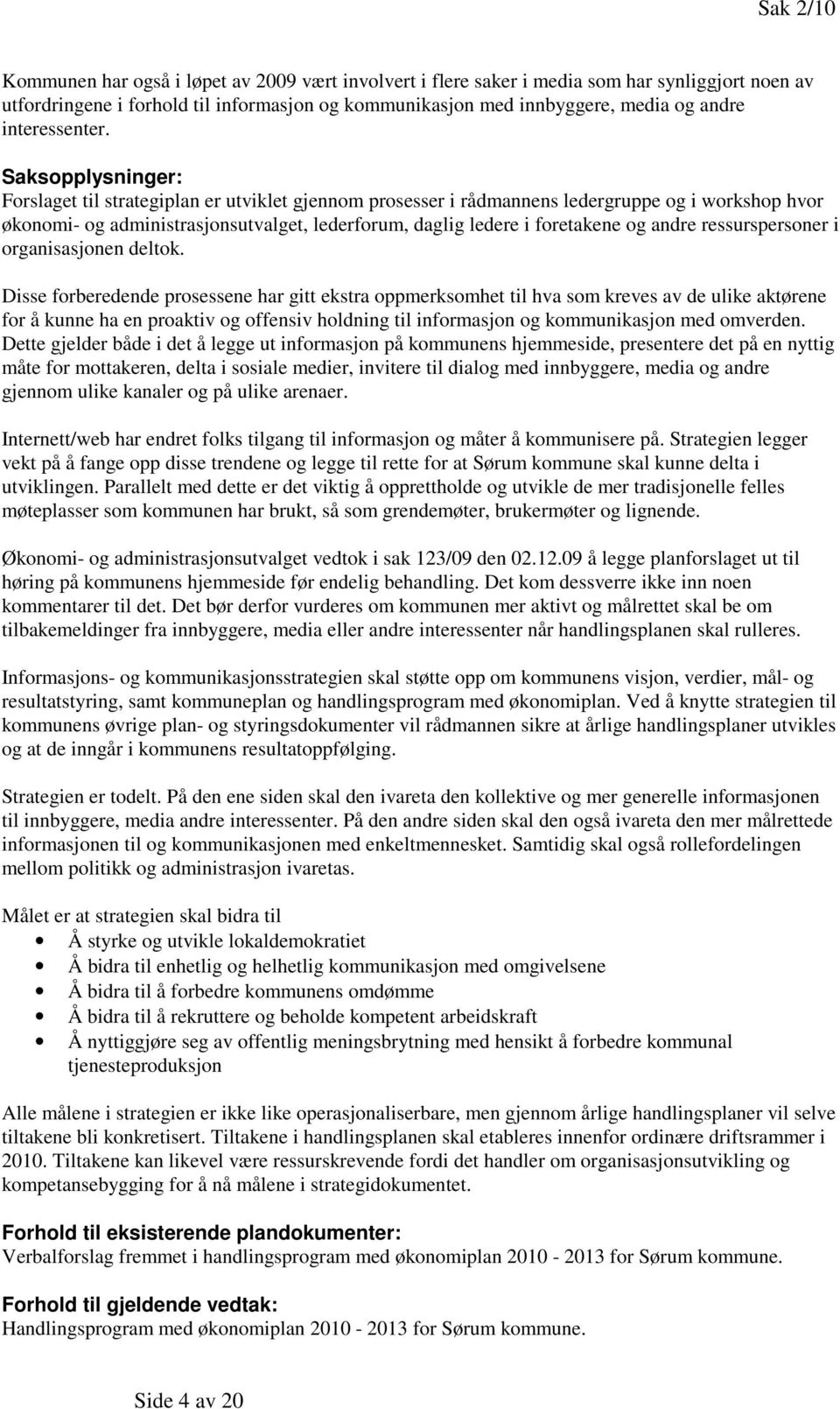 Saksopplysninger: Forslaget til strategiplan er utviklet gjennom prosesser i rådmannens ledergruppe og i workshop hvor økonomi- og administrasjonsutvalget, lederforum, daglig ledere i foretakene og