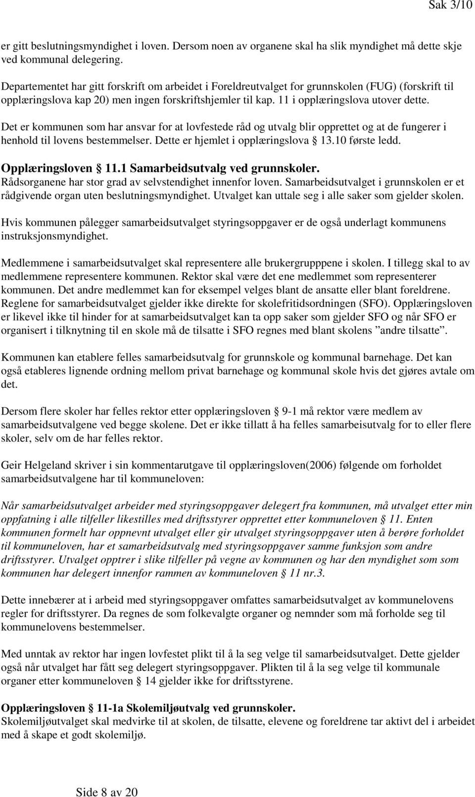 Det er kommunen som har ansvar for at lovfestede råd og utvalg blir opprettet og at de fungerer i henhold til lovens bestemmelser. Dette er hjemlet i opplæringslova 13.10 første ledd.