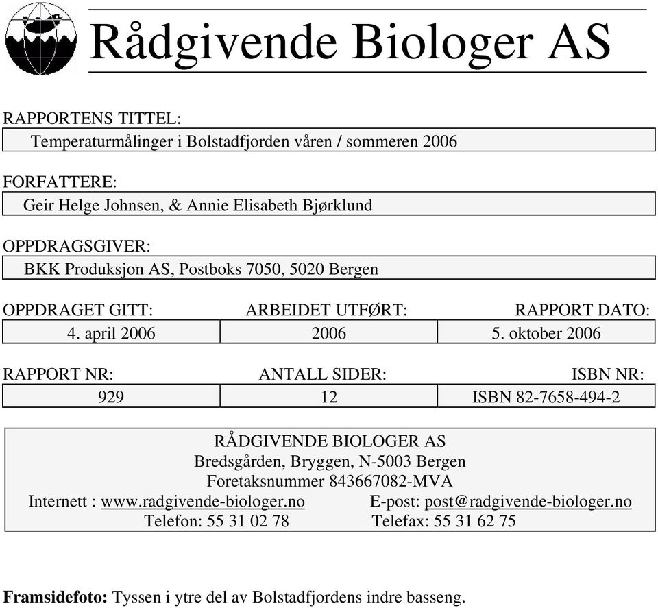 oktober 2006 RAPPORT NR: ANTALL SIDER: ISBN NR: 929 12 ISBN 82-7658-494-2 RÅDGIVENDE BIOLOGER AS Bredsgården Bryggen N-5003 Bergen Foretaksnummer