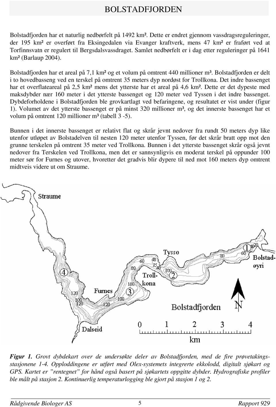 Samlet nedbørfelt er i dag etter reguleringer på 1641 km² (Barlaup 2004). Bolstadfjorden har et areal på 71 km² og et volum på omtrent 440 millioner m³.