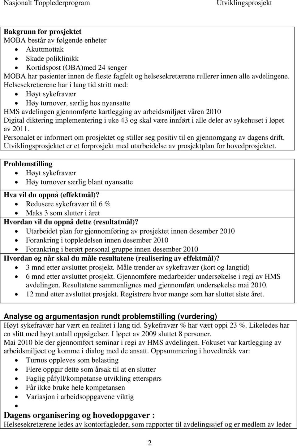 Helsesekretærene har i lang tid stritt med: Høyt sykefravær Høy turnover, særlig hos nyansatte HMS avdelingen gjennomførte kartlegging av arbeidsmiljøet våren 2010 Digital diktering implementering i