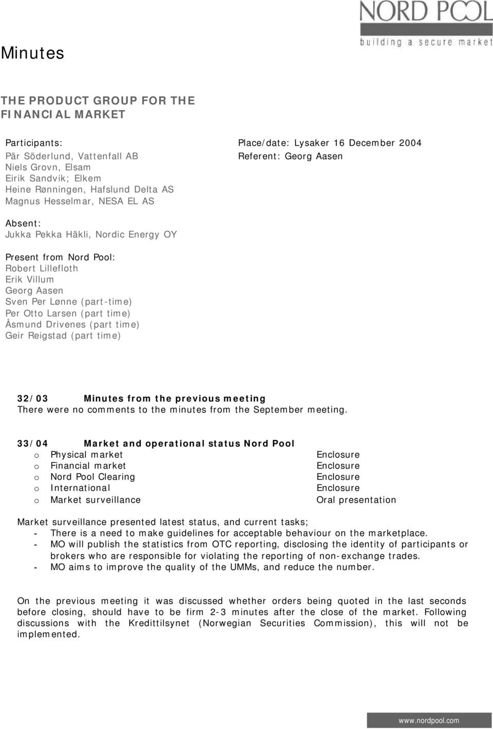 time) Åsmund Drivenes (part time) Geir Reigstad (part time) Referent: Georg Aasen 32/03 Minutes from the previous meeting There were no comments to the minutes from the September meeting.