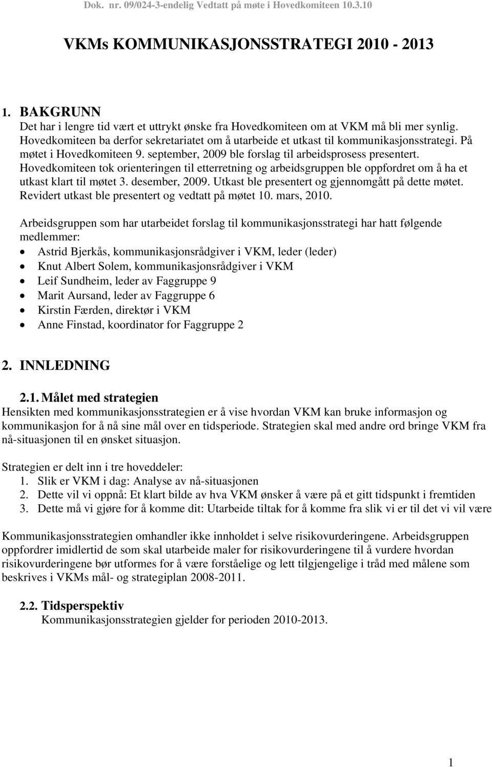 Hovedkomiteen tok orienteringen til etterretning og arbeidsgruppen ble oppfordret om å ha et utkast klart til møtet 3. desember, 2009. Utkast ble presentert og gjennomgått på dette møtet.