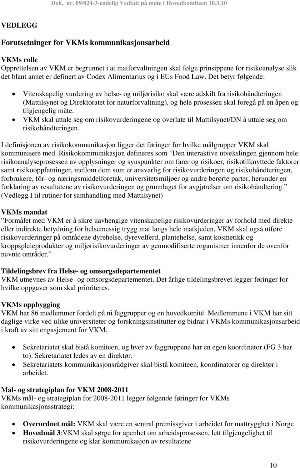 Det betyr følgende: Vitenskapelig vurdering av helse- og miljørisiko skal være adskilt fra risikohåndteringen (Mattilsynet og Direktoratet for naturforvaltning), og hele prosessen skal foregå på en