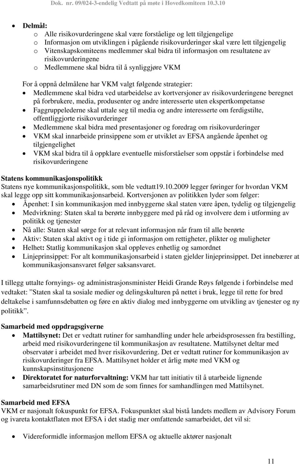 utarbeidelse av kortversjoner av risikovurderingene beregnet på forbrukere, media, produsenter og andre interesserte uten ekspertkompetanse Faggruppelederne skal uttale seg til media og andre