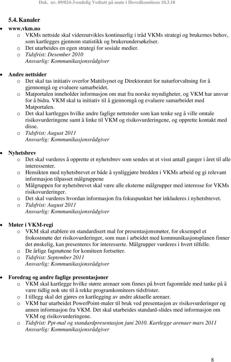 o Tidsfrist: Desember 2010 Andre nettsider o Det skal tas initiativ overfor Mattilsynet og Direktoratet for naturforvaltning for å gjennomgå og evaluere samarbeidet.