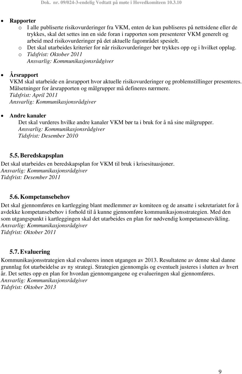 o Tidsfrist: Oktober 2011 Årsrapport VKM skal utarbeide en årsrapport hvor aktuelle risikovurderinger og problemstillinger presenteres.